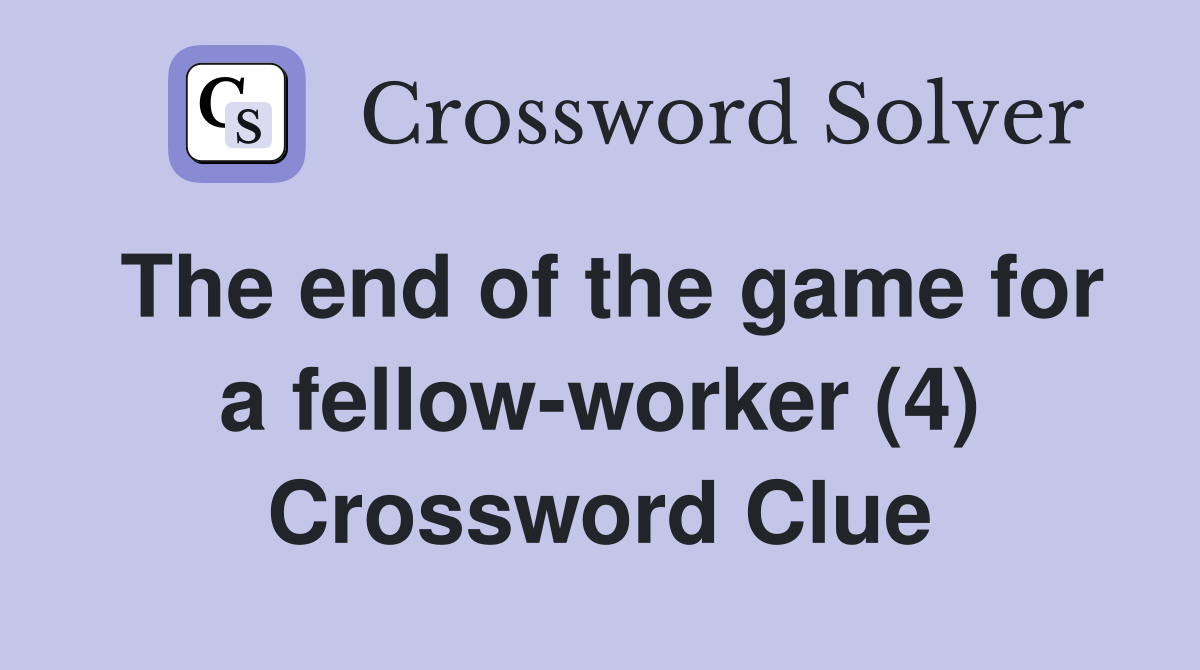 The end of the game for a fellow-worker (4) Crossword Clue