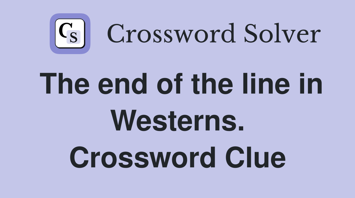 The end of the line in Westerns. Crossword Clue