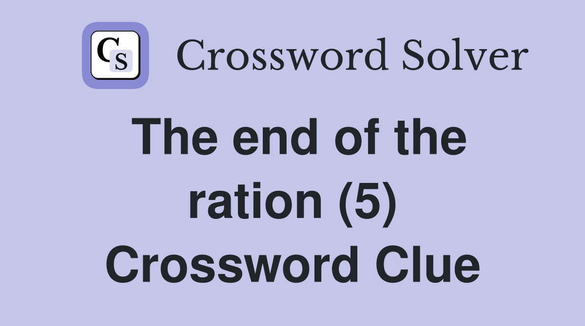 The end of the ration (5) Crossword Clue