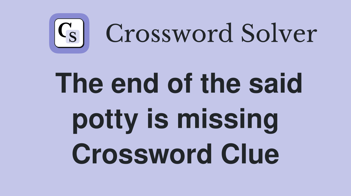 The end of the said potty is missing Crossword Clue