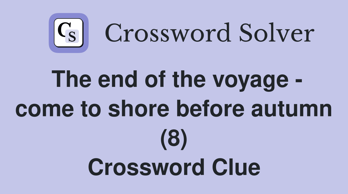 The end of the voyage - come to shore before autumn (8) Crossword Clue