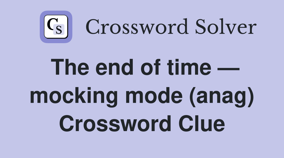 The end of time — mocking mode (anag) Crossword Clue