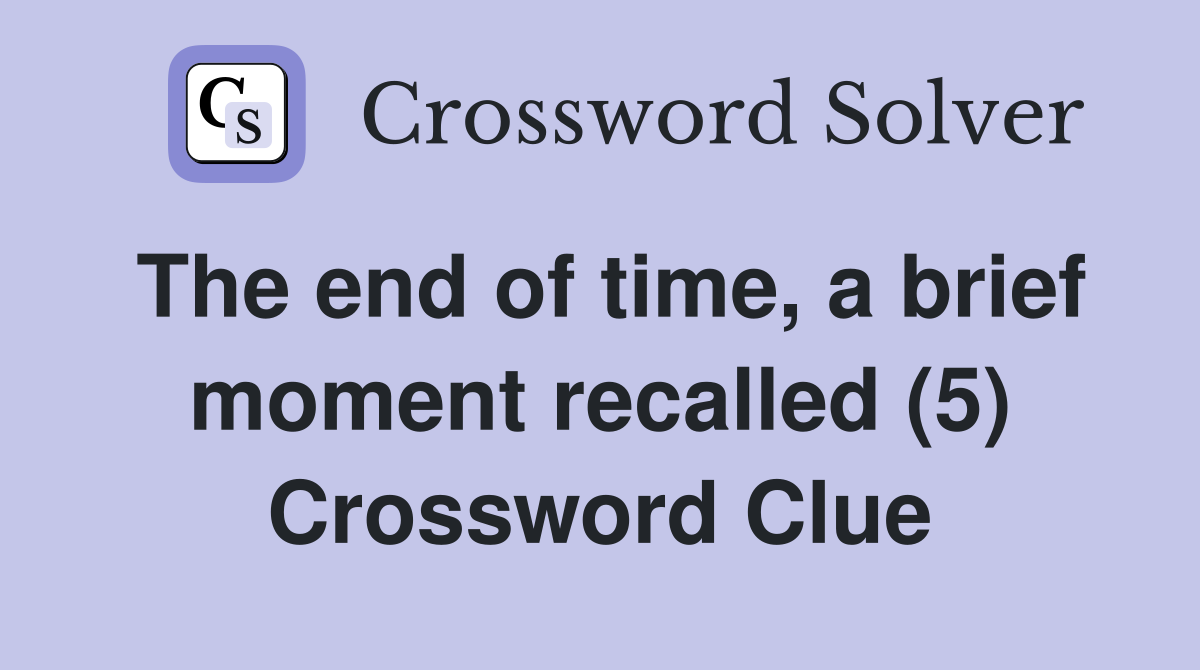 The end of time, a brief moment recalled (5) Crossword Clue