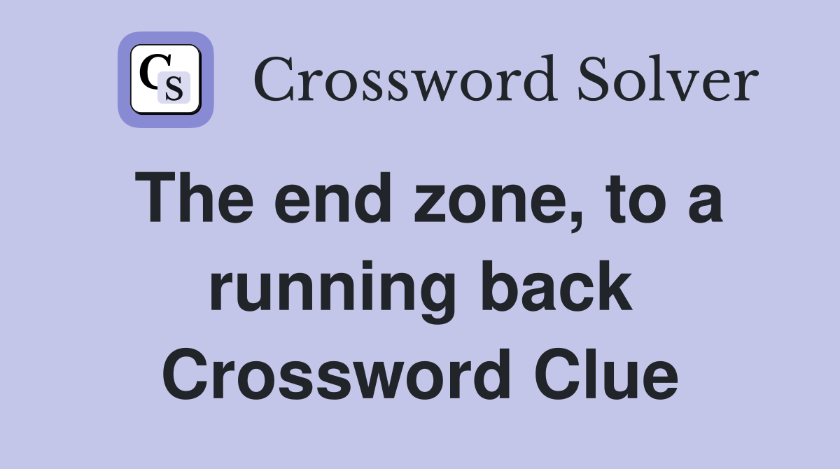 The end zone, to a running back Crossword Clue