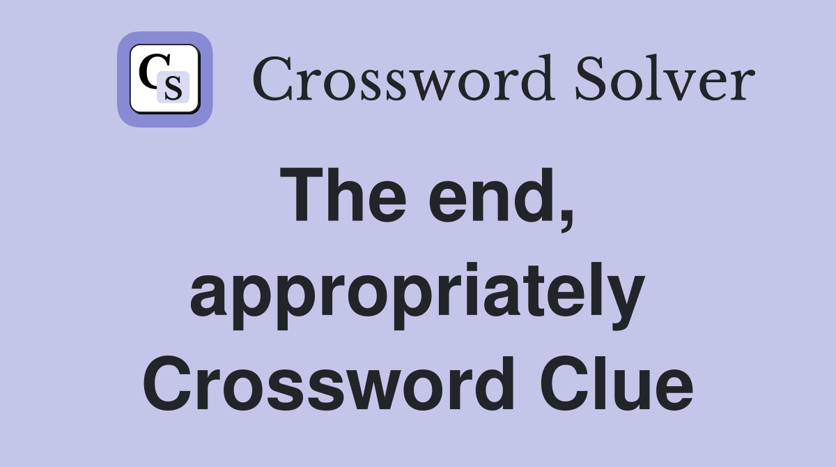 The end, appropriately Crossword Clue