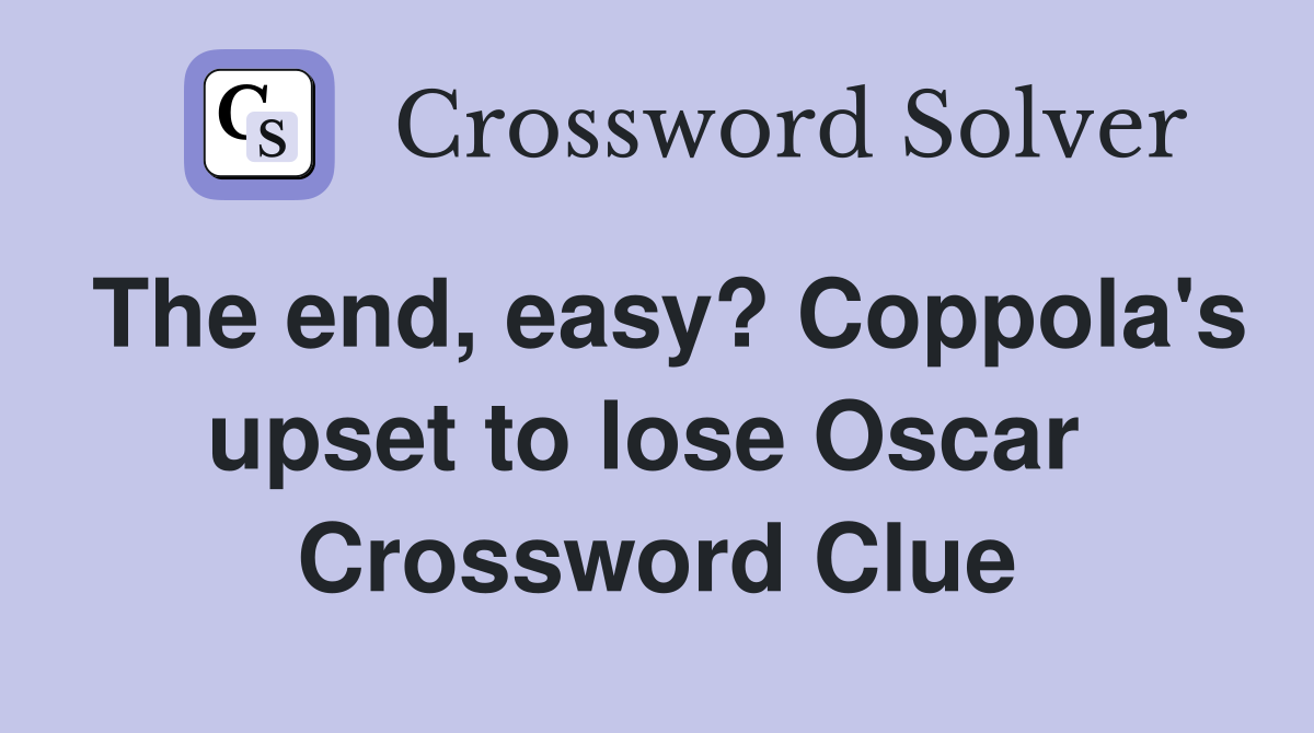 The end, easy? Coppola's upset to lose Oscar  Crossword Clue