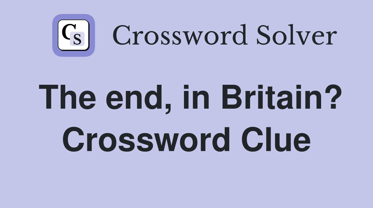 The end, in Britain? Crossword Clue