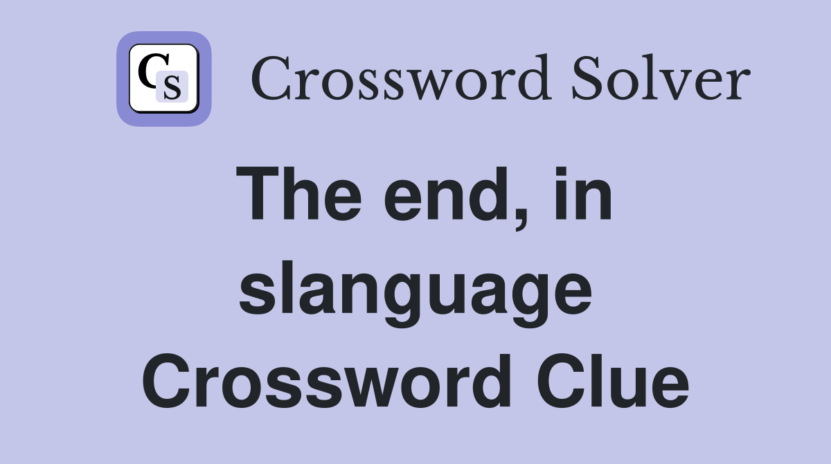 The end, in slanguage Crossword Clue