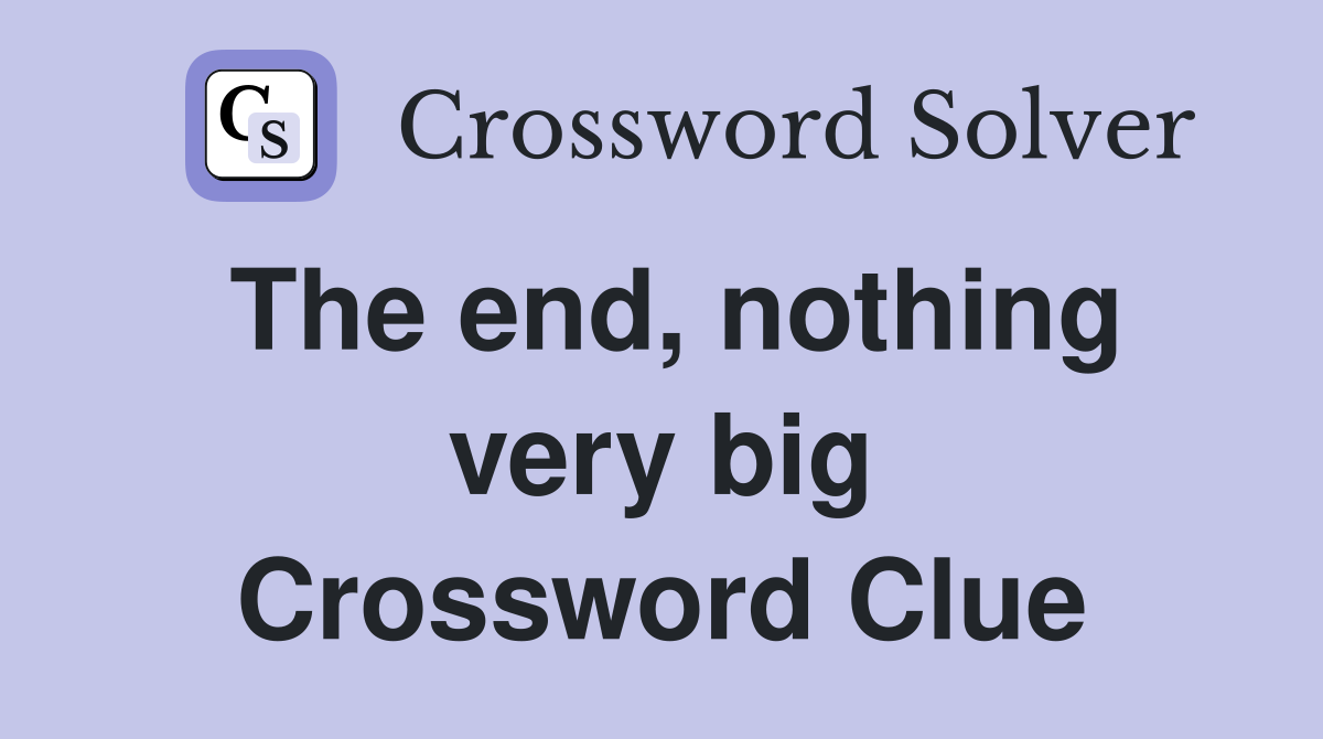 The end, nothing very big Crossword Clue