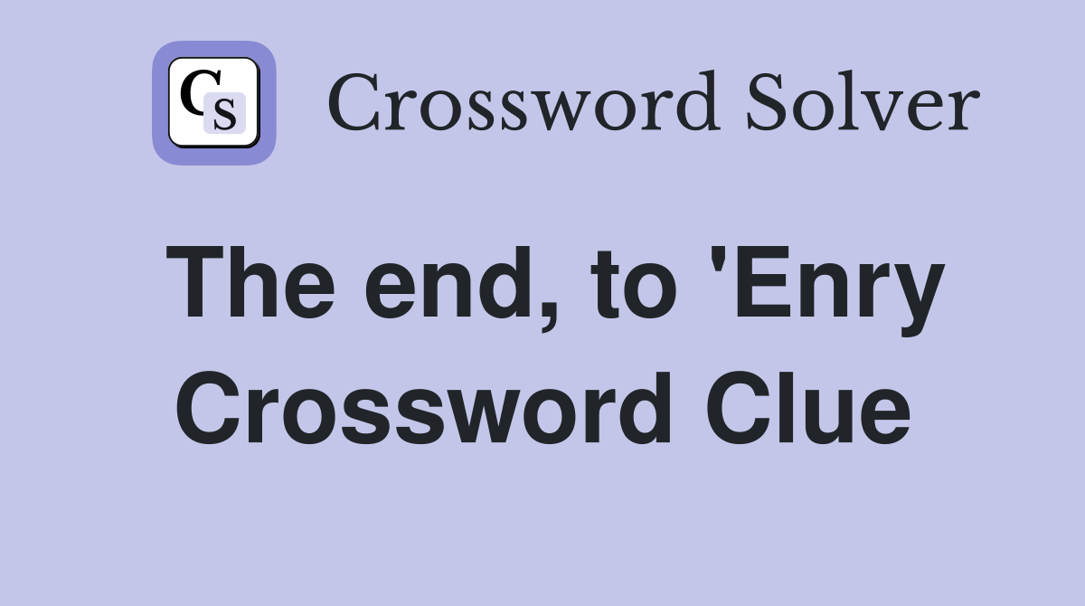 The end, to 'Enry Crossword Clue