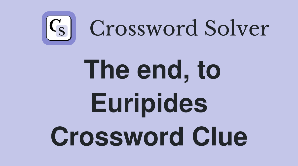 The end, to Euripides Crossword Clue