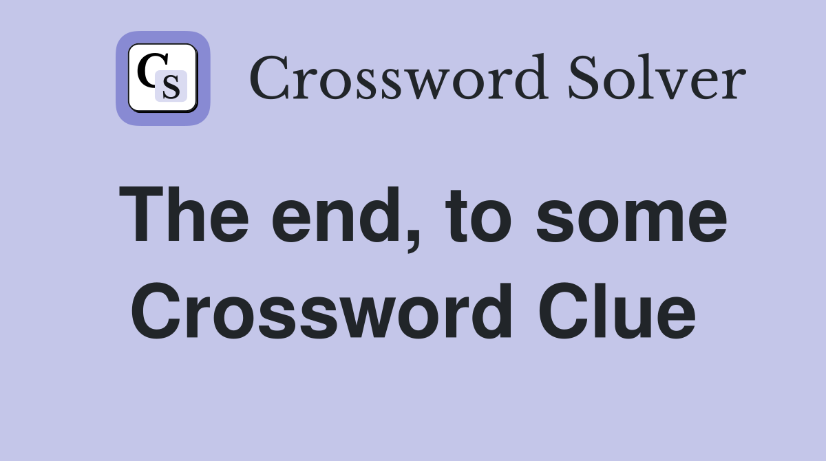 The end, to some Crossword Clue