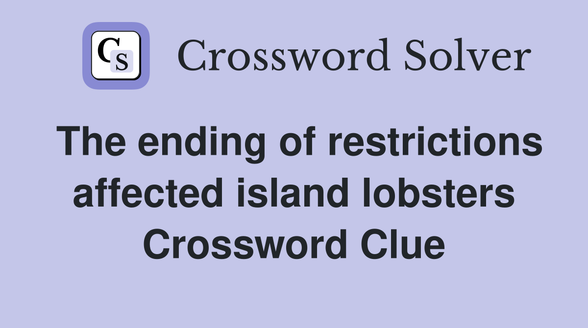 The ending of restrictions affected island lobsters Crossword Clue