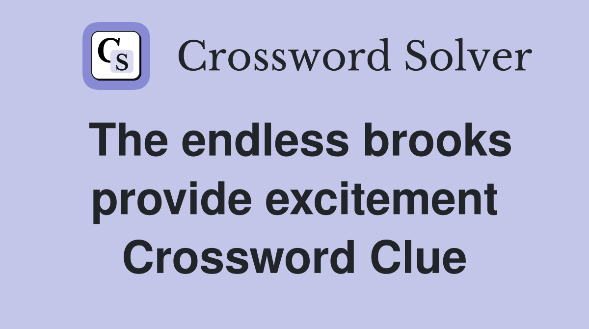 The endless brooks provide excitement Crossword Clue