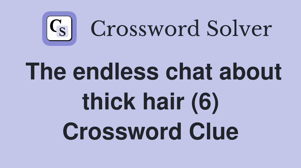 The endless chat about thick hair (6) Crossword Clue