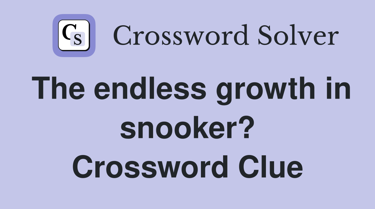 The endless growth in snooker? Crossword Clue