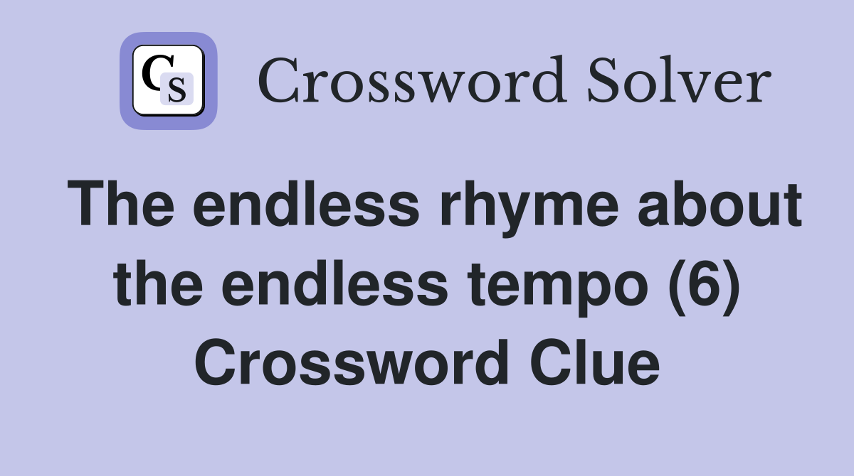 The endless rhyme about the endless tempo (6) Crossword Clue