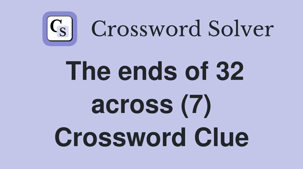 The ends of 32 across (7) Crossword Clue