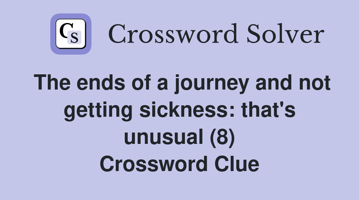 The ends of a journey and not getting sickness: that's unusual (8) Crossword Clue
