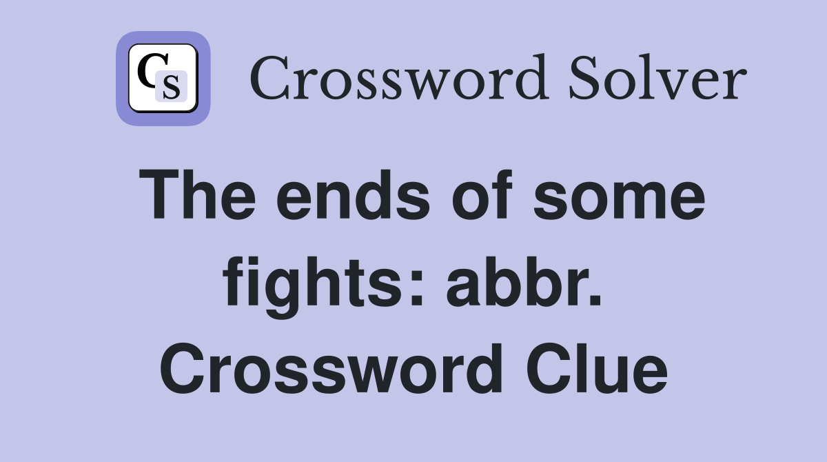The ends of some fights: abbr. Crossword Clue