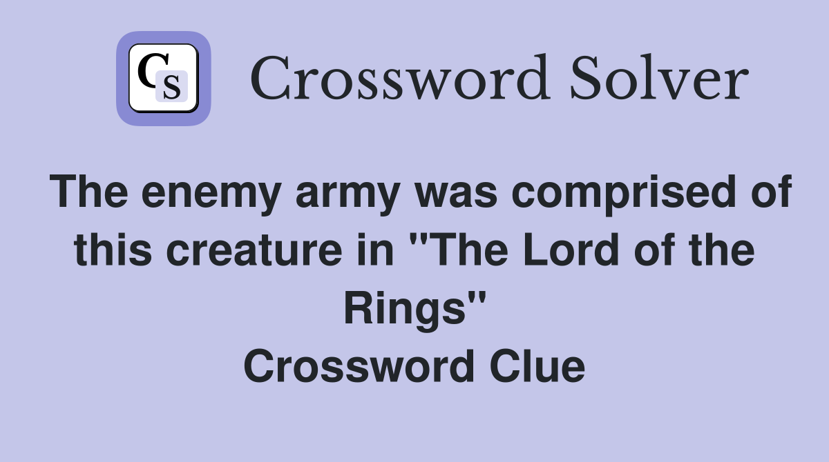 The enemy army was comprised of this creature in "The Lord of the Rings" Crossword Clue