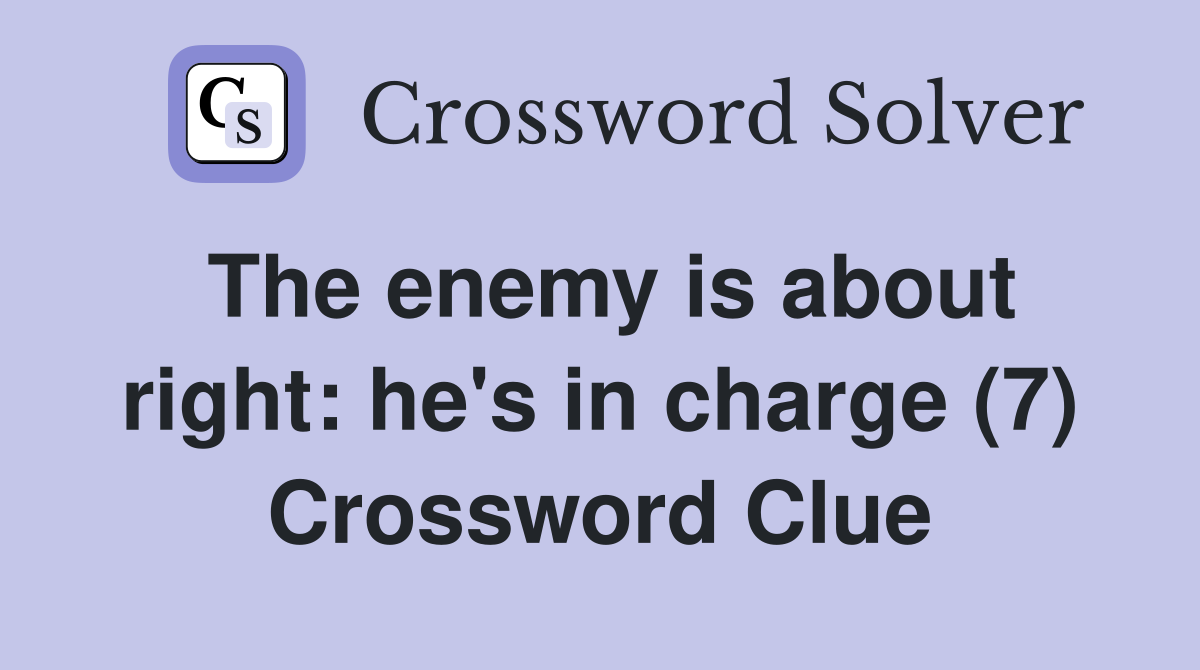 The enemy is about right: he's in charge (7) Crossword Clue