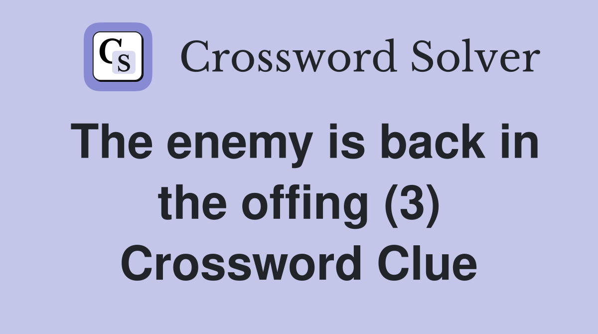The enemy is back in the offing (3) Crossword Clue