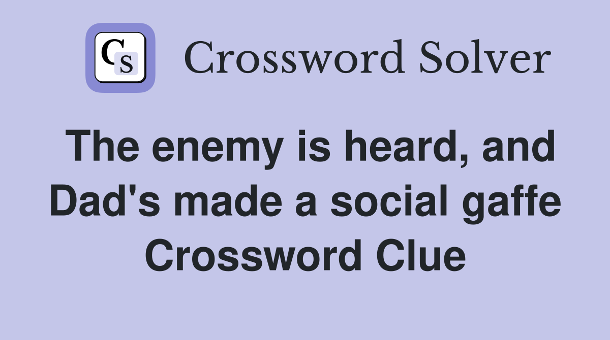 The enemy is heard, and Dad's made a social gaffe Crossword Clue