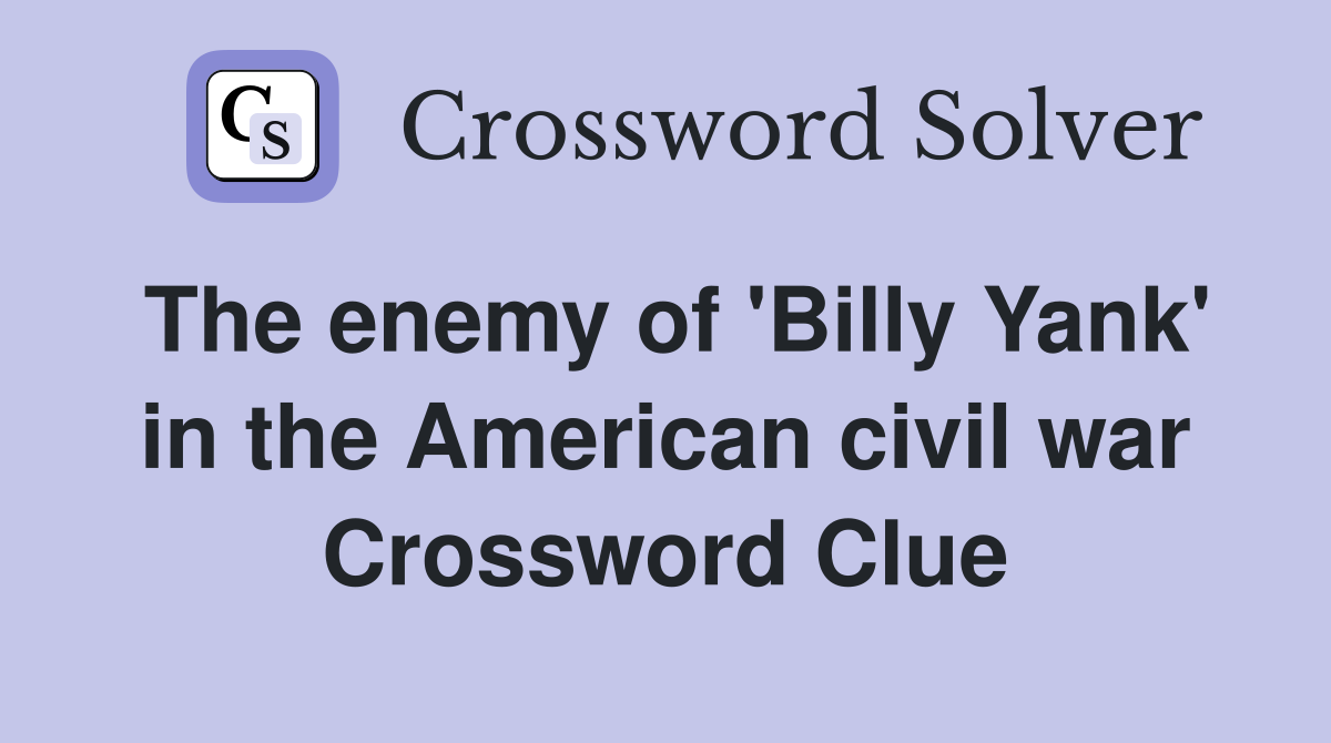 The enemy of 'Billy Yank' in the American civil war Crossword Clue