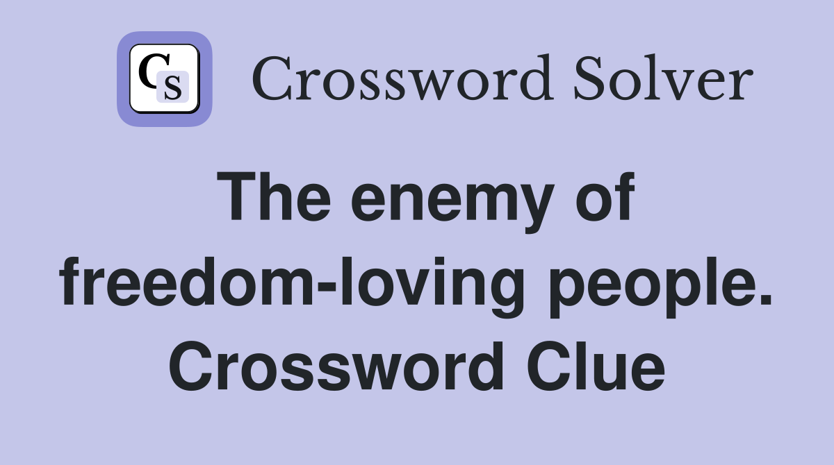 The enemy of freedom-loving people. Crossword Clue