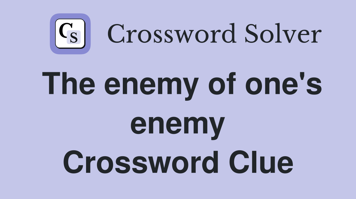 The enemy of one's enemy Crossword Clue