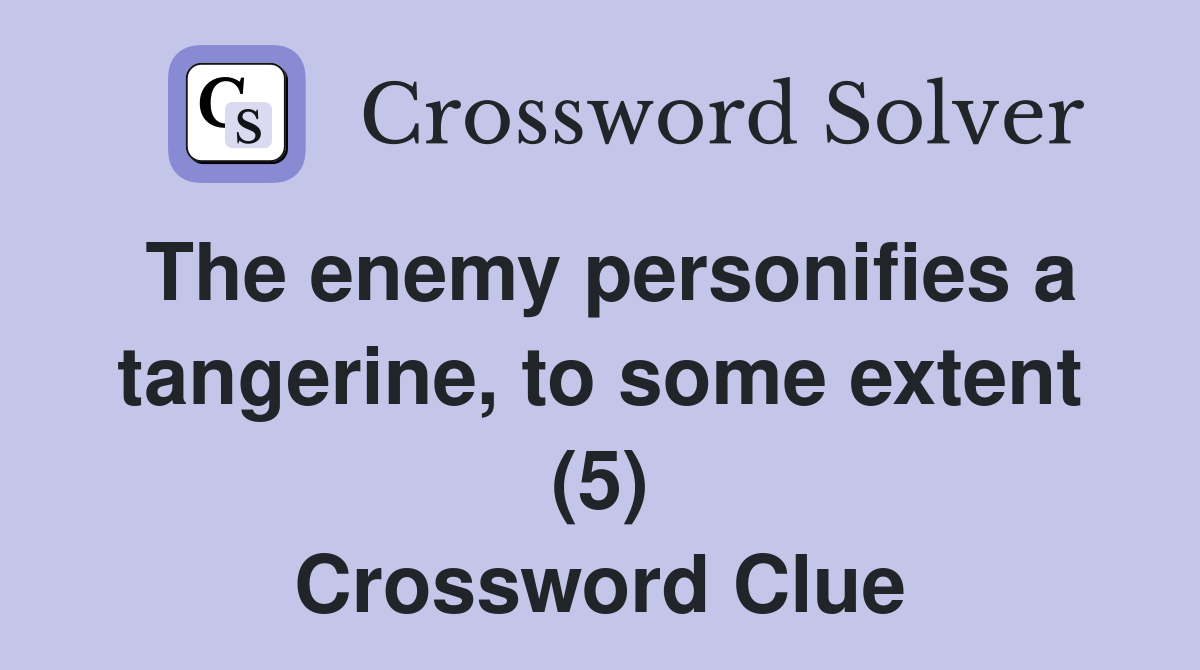 The enemy personifies a tangerine, to some extent (5) Crossword Clue