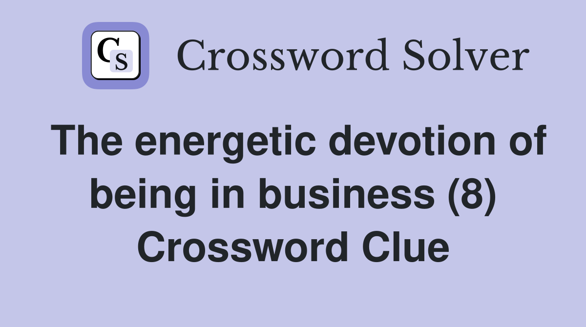 The energetic devotion of being in business (8) Crossword Clue