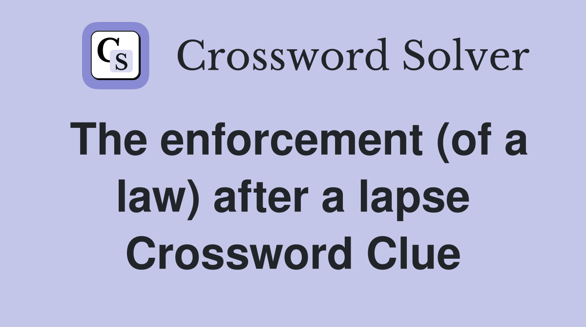 The enforcement (of a law) after a lapse Crossword Clue