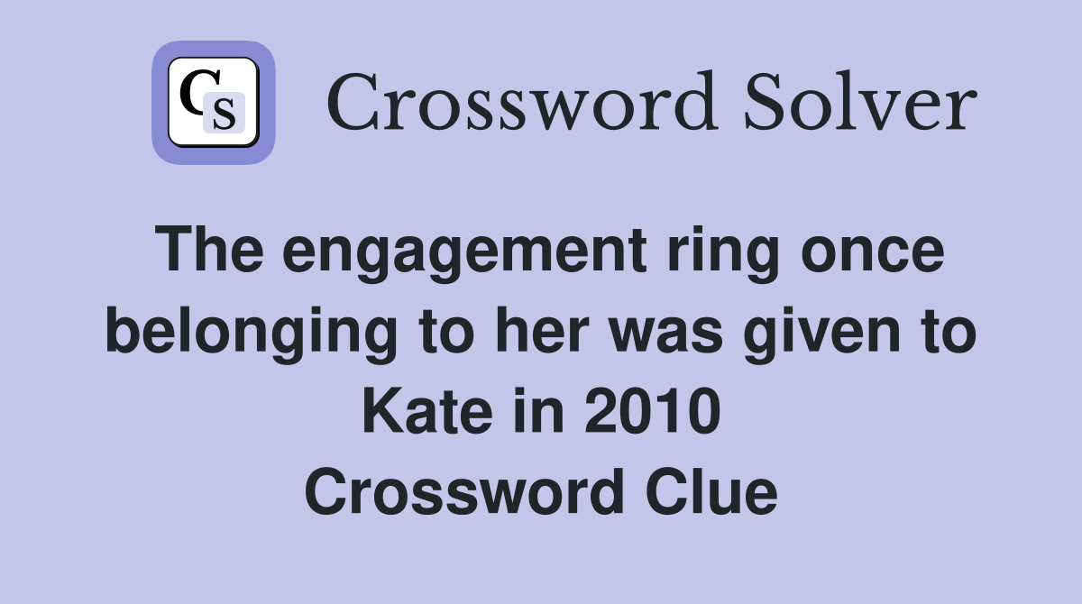 The engagement ring once belonging to her was given to Kate in 2010 Crossword Clue
