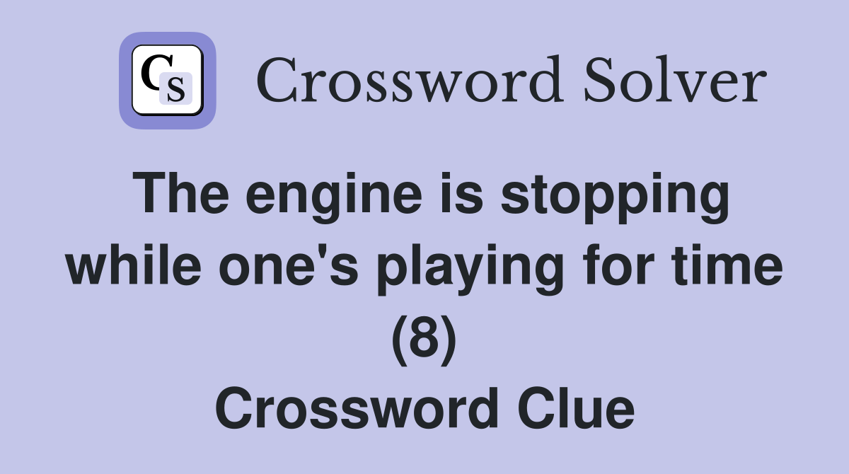 The engine is stopping while one's playing for time (8) Crossword Clue