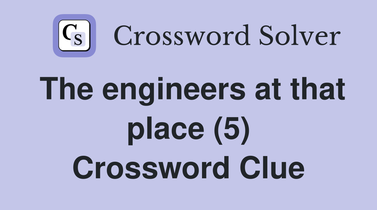 The engineers at that place (5) Crossword Clue