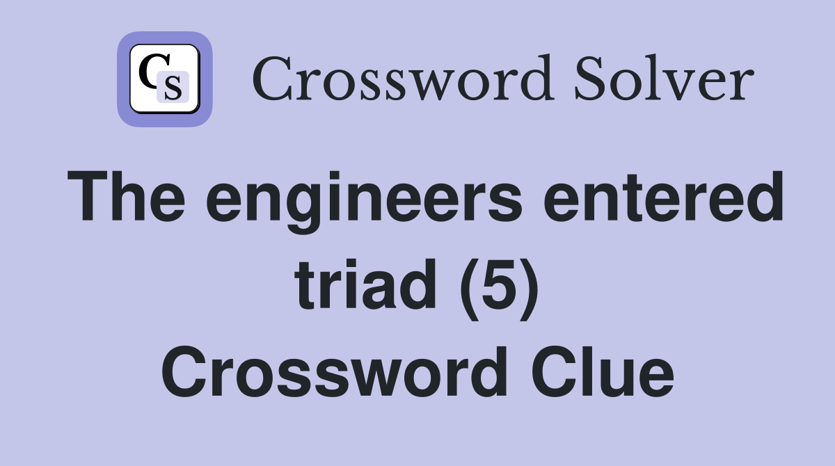 The engineers entered triad (5) Crossword Clue
