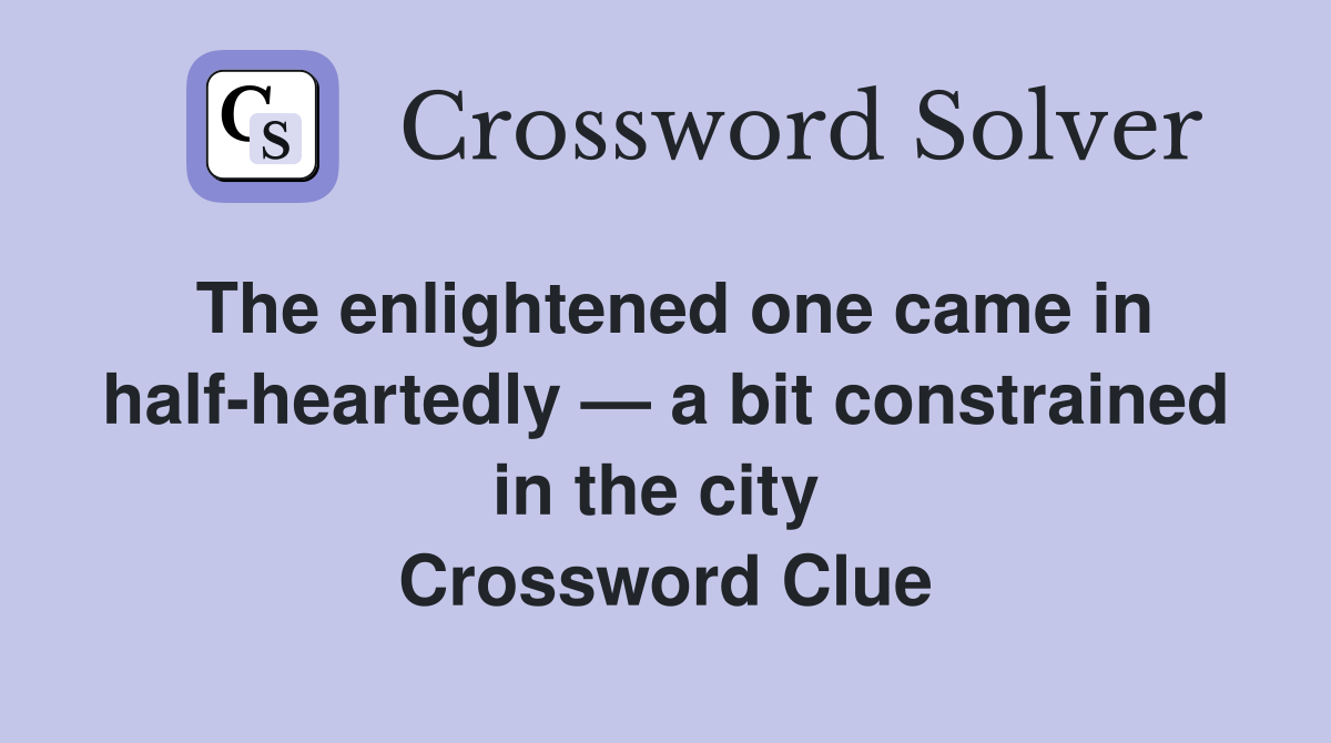 The enlightened one came in half-heartedly — a bit constrained in the city  Crossword Clue
