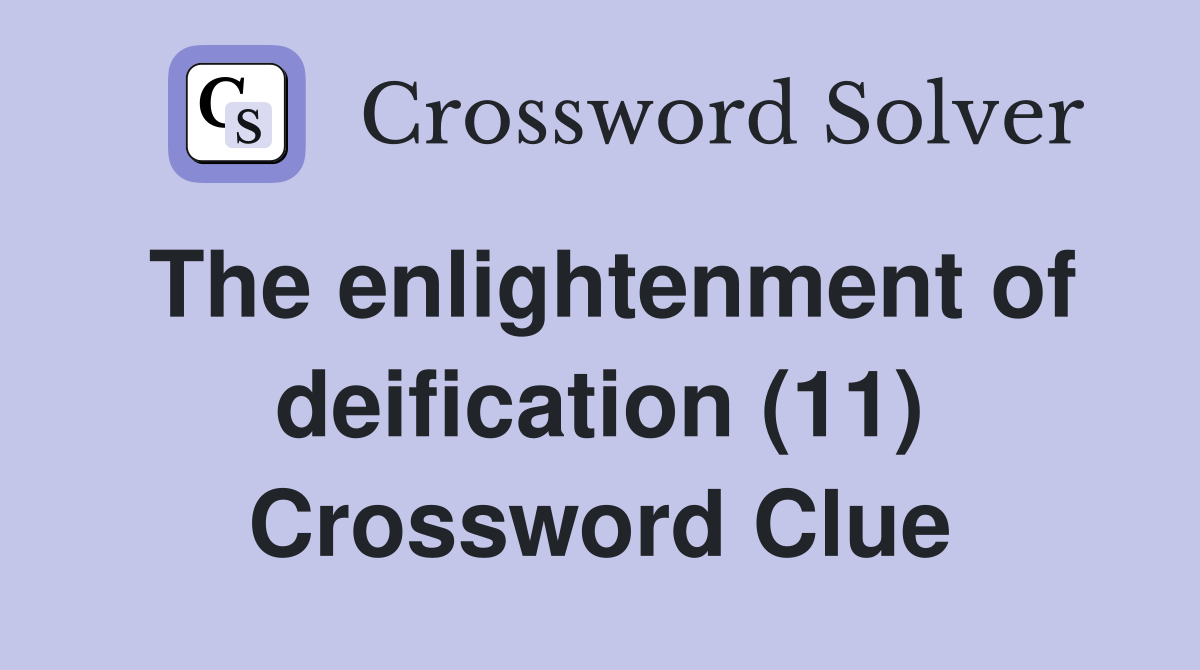The enlightenment of deification (11) Crossword Clue