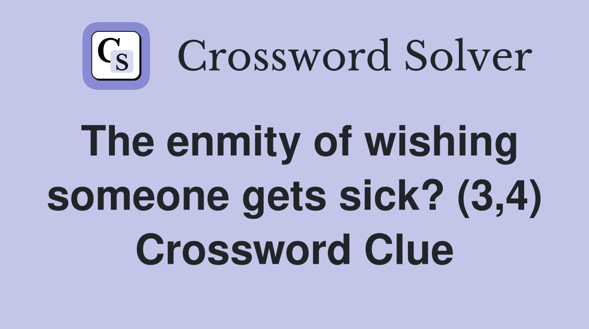 The enmity of wishing someone gets sick? (3,4) Crossword Clue