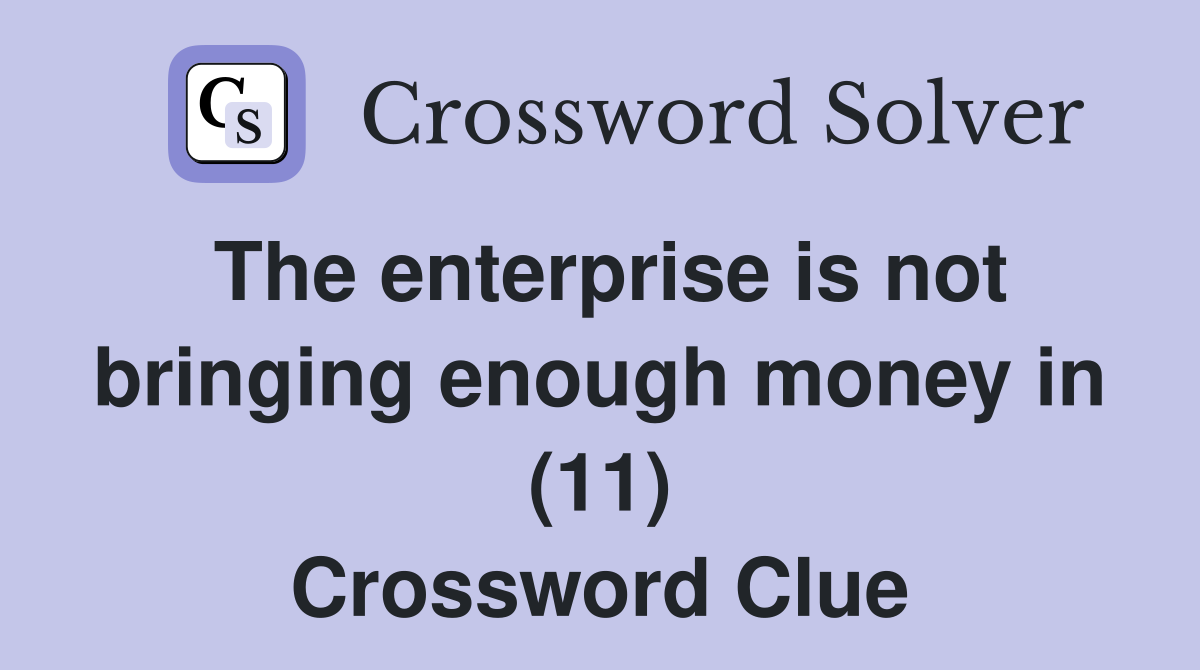 The enterprise is not bringing enough money in (11) Crossword Clue