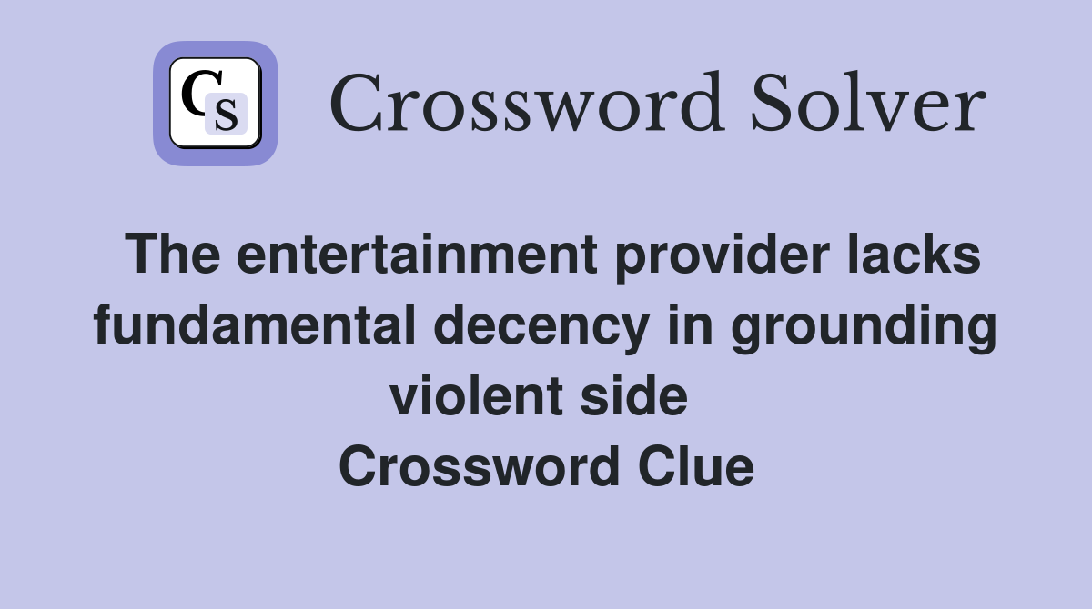 The entertainment provider lacks fundamental decency in grounding violent side  Crossword Clue