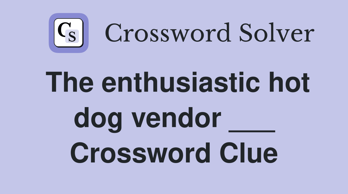 The enthusiastic hot dog vendor ___ Crossword Clue