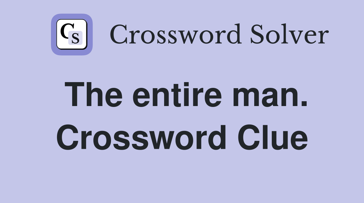 The entire man. Crossword Clue
