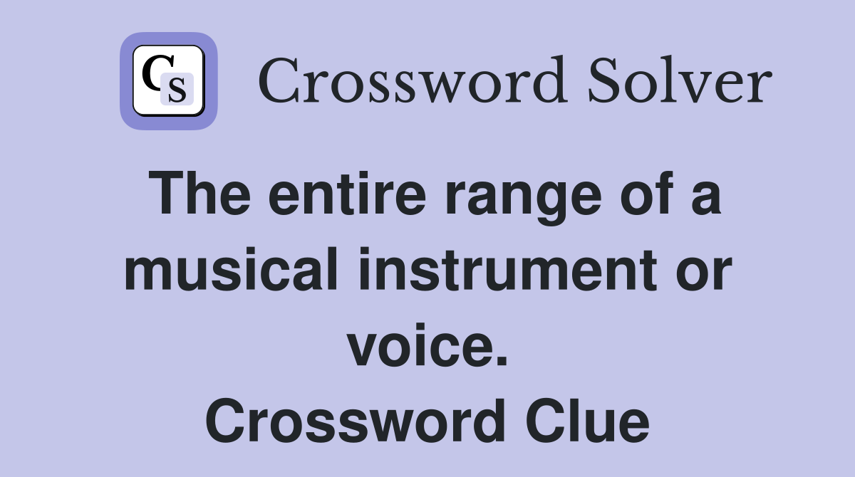 The entire range of a musical instrument or voice. Crossword Clue