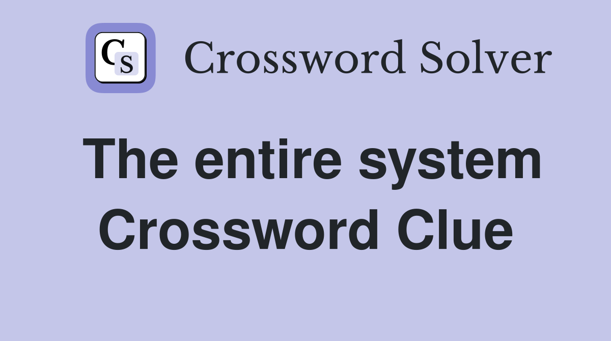 The entire system Crossword Clue