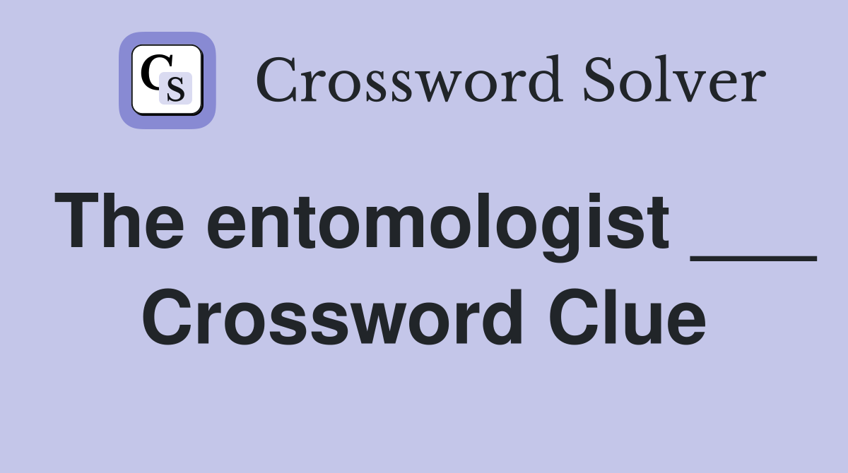 The entomologist ___ Crossword Clue