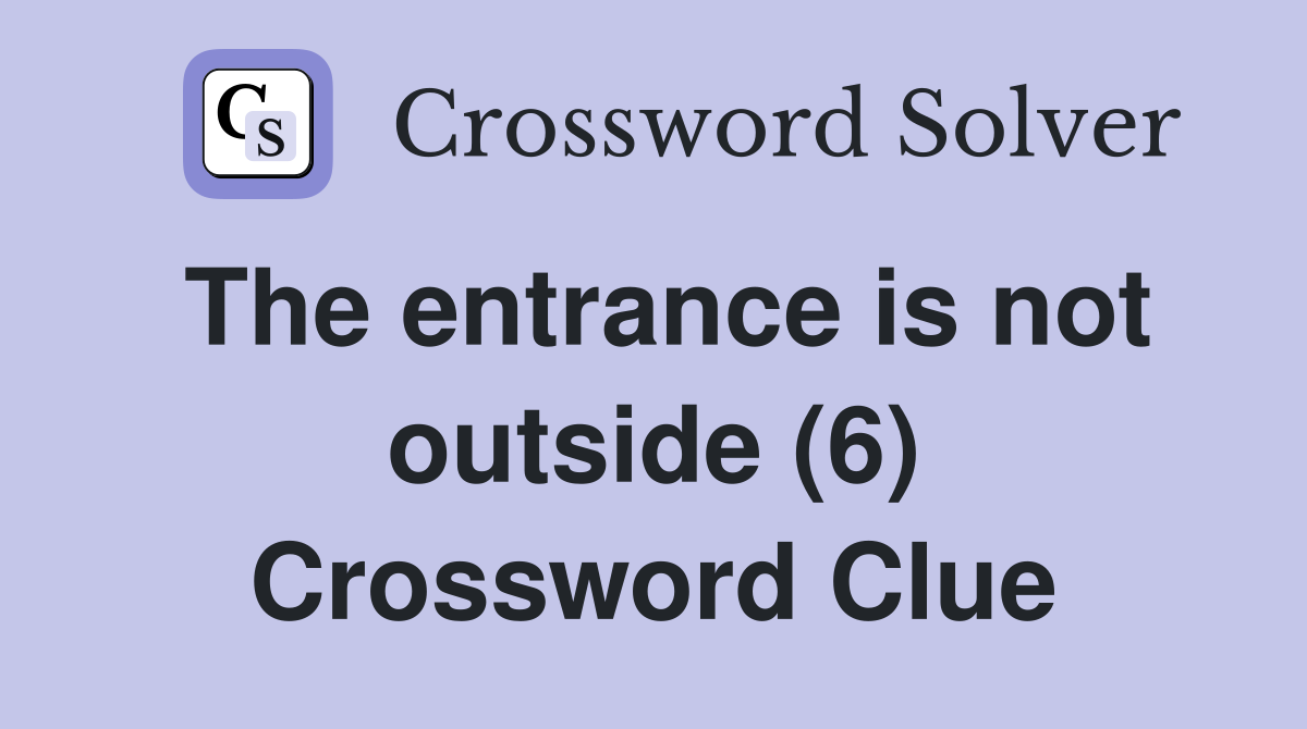 The entrance is not outside (6) Crossword Clue