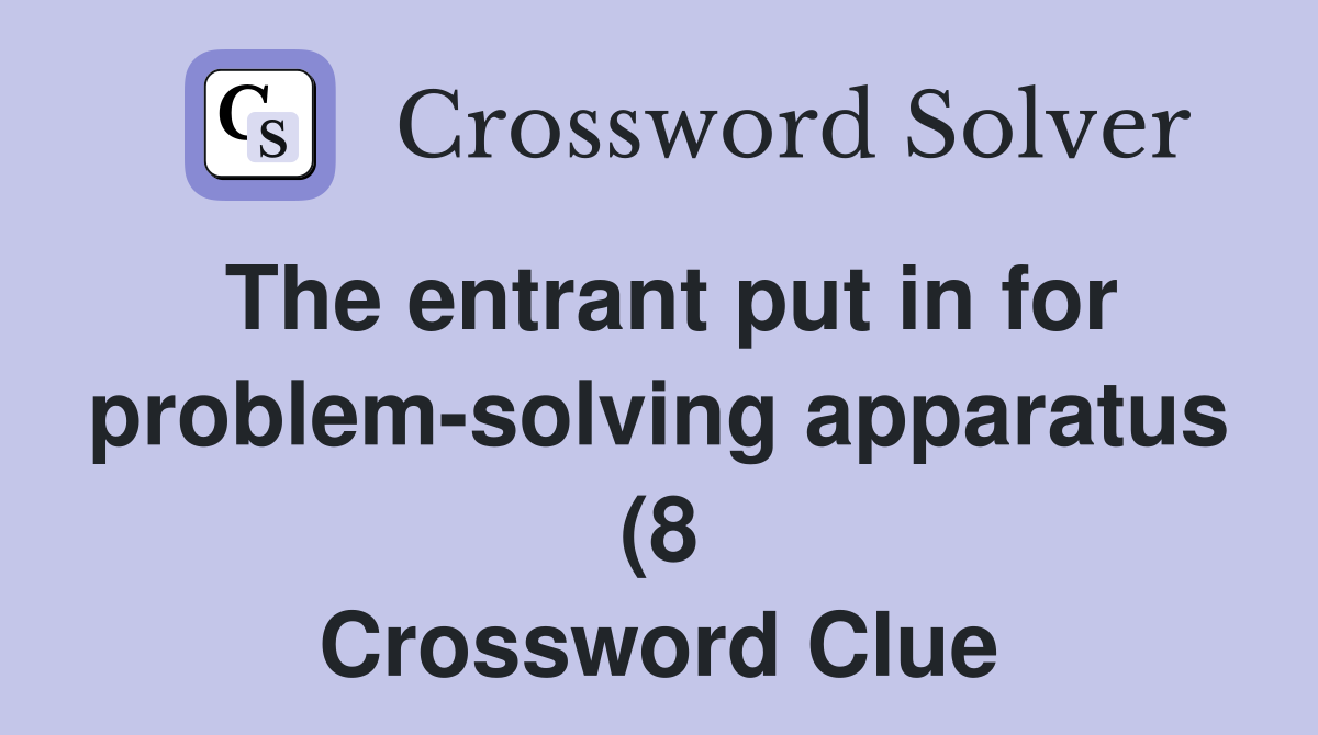 The entrant put in for problem solving apparatus (8) Crossword Clue The entrant put in for problem solving apparatus (8) Crossword Clue